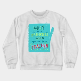 Why be a princess when you can be a teacher Crewneck Sweatshirt